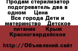 Продам стерилизатор-подогреватель два в одном. › Цена ­ 1 400 - Все города Дети и материнство » Детское питание   . Крым,Красногвардейское